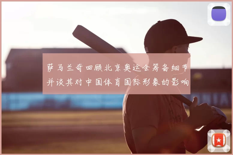 萨马兰奇回顾北京奥运会筹备细节并谈其对中国体育国际形象的影响