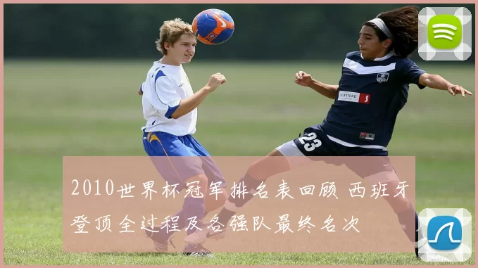 2010世界杯冠军排名表回顾 西班牙登顶全过程及各强队最终名次