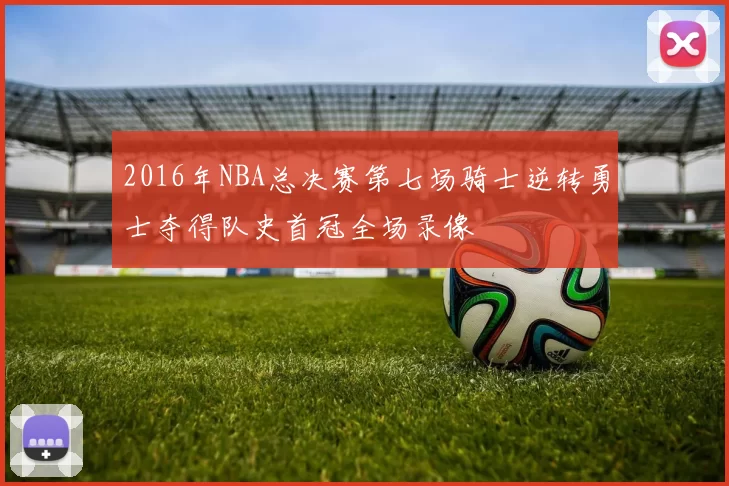 2016年NBA总决赛第七场骑士逆转勇士夺得队史首冠全场录像