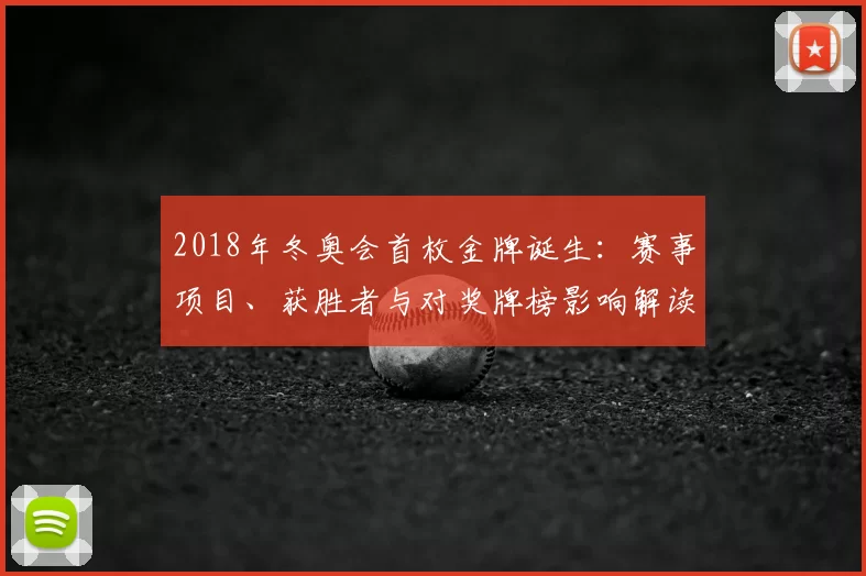 2018年冬奥会首枚金牌诞生：赛事项目、获胜者与对奖牌榜影响解读