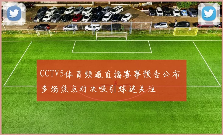 CCTV5体育频道直播赛事预告公布 多场焦点对决吸引球迷关注