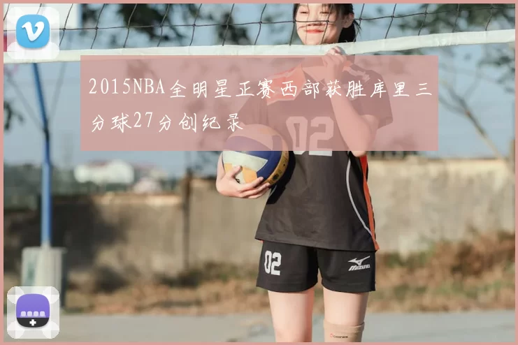 2015NBA全明星正赛西部获胜库里三分球27分创纪录