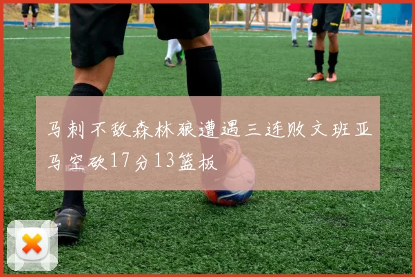 马刺不敌森林狼遭遇三连败文班亚马空砍17分13篮板