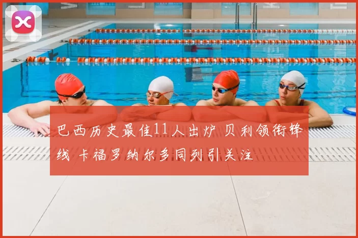 巴西历史最佳11人出炉 贝利领衔锋线 卡福罗纳尔多同列引关注