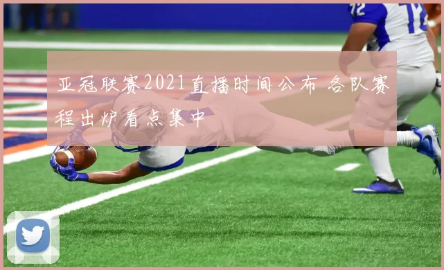 亚冠联赛2021直播时间公布 各队赛程出炉看点集中