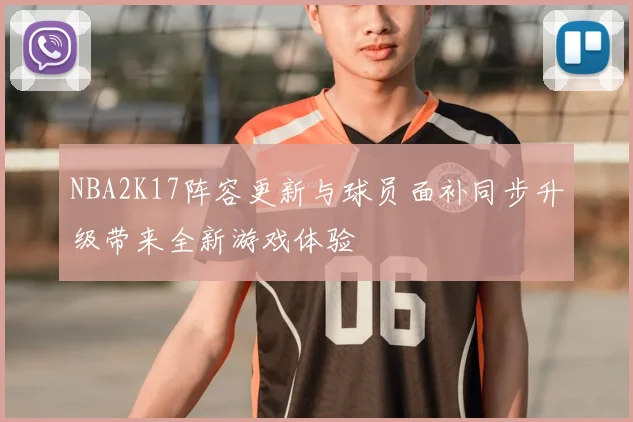 NBA2K17阵容更新与球员面补同步升级带来全新游戏体验